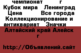 11.1) чемпионат : 1988 г - Кубок мира - Ленинград › Цена ­ 149 - Все города Коллекционирование и антиквариат » Значки   . Алтайский край,Алейск г.